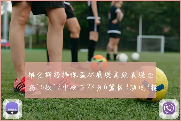 维金斯怒摔保温杯展现高效表现全场16投12中砍下28分6篮板3助攻3抢断1盖帽